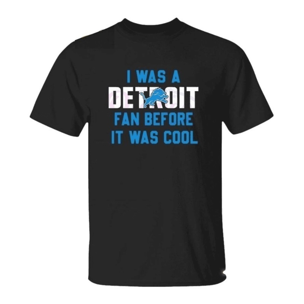 I Was A Detroit Lions Fan Before It Was Cool Shirt